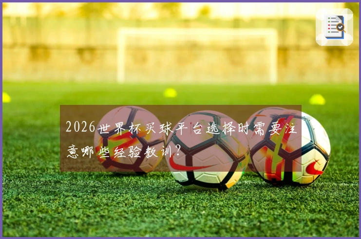 2026世界杯买球平台选择时需要注意哪些经验教训？
